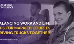 Balancing Work and Life: Tips for Married Couples Driving Trucks Together