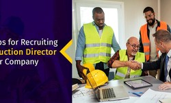 Effective Tips For Recruiting Top Construction Director of Your Company