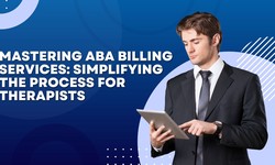 Mastering ABA Billing Services: Simplifying the Process for Therapists
