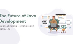 The Future of Java Development: Exploring Emerging Technologies and Frameworks