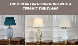 Top 8 Ideas for Decorating with a Ceramic Table Lamp