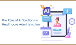 The Role of AI Solutions in Healthcare Administration