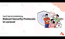 Top 5 Tips for Establishing Robust Security Protocols in Laravel