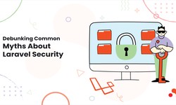 Debunking Common Myths About Laravel Security