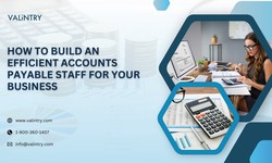 How to Build an Efficient Accounts Payable Staff for Your Business