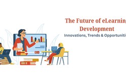The Future of eLearning Development: Innovations, Trends & Opportunities
