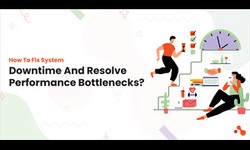 How To Fix System Downtime​ And Resolve Performance Bottlenecks?