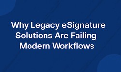 Why Legacy eSignature Solutions Are Failing Modern Workflows (And What to Do About It)