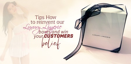 Tips How to reinvent your Luxury Lingerie Boxes and win your Customers belief