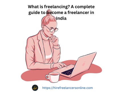 What is freelancing? A complete guide to become a freelancer in India