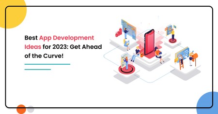 Best App Development Ideas for 2023: Get Ahead of the Curve!