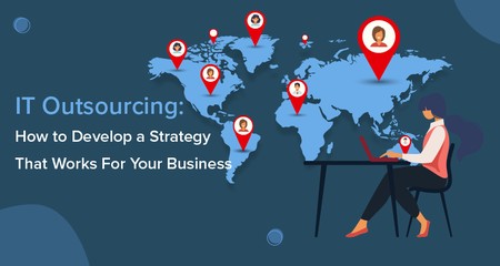 IT Outsourcing: How to Develop a Strategy That Works For Your Business