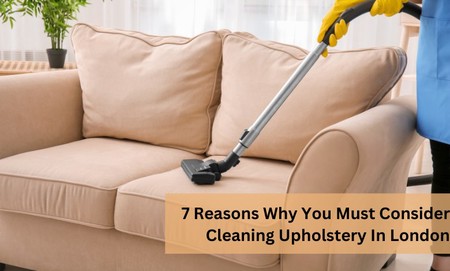7 Reasons Why You Must Consider Cleaning Upholstery In London