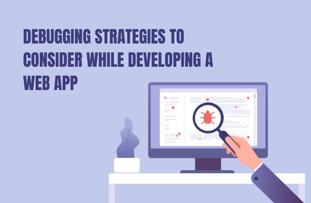 Debugging Strategies to Consider while Developing A Web App