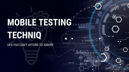 Mobile Testing Techniques You Can't Afford To Ignore