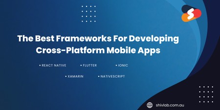 The Best Frameworks For Developing Cross-Platform Mobile Apps