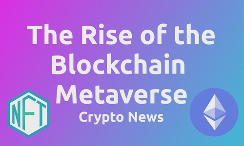 Crypto News: The Rise of the Blockchain Metaverse
