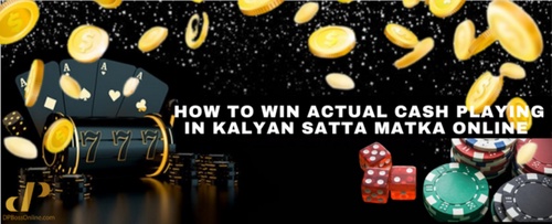 How to win actual cash playing in Kalyan Satta Matka Online - A guide for beginners