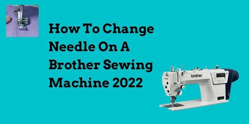 How To Change Needle On A Brother Sewing Machine 2022