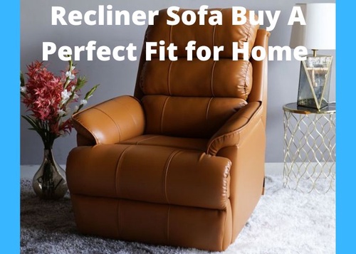 Make your Recliner Sofa Buy A Perfect Fit for Home