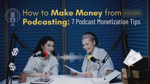 How to Make Money From Podcasting: 7 Podcast Monetization Tips