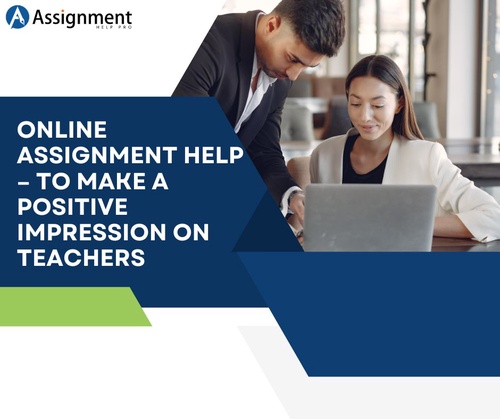 Online Assignment Help – To make a positive impression on teachers