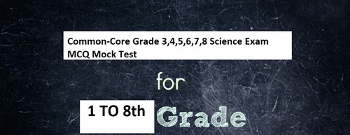 Common-Core Grade 3,4,5,6,7,8 Science Exam MCQ Mock Test