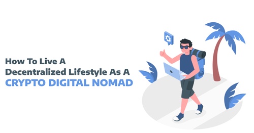 How To Live A Decentralized Lifestyle As A Crypto Digital Nomads