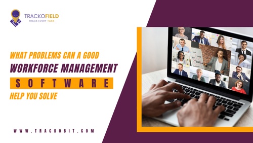 What Problems Can A Good Workforce Management Software Help You Solve