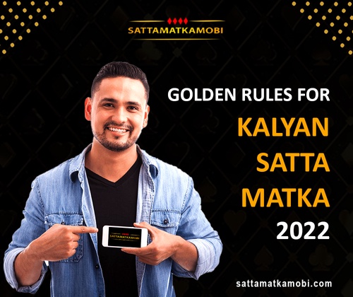 The Golden rules for Kalyan Satta Matka 2022