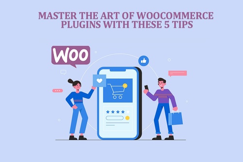 Master the Art of WooCommerce Plugins With These 5 Tips