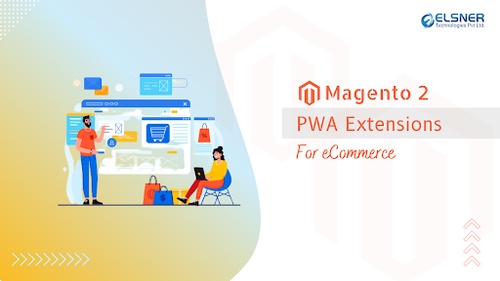 The Significance Of Magento 2 Pwa Extensions For E-Commerce