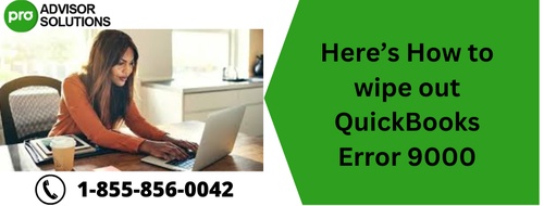 Here’s How to wipe out QuickBooks Error 9000