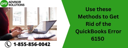 Use these Methods to Get Rid of the QuickBooks Error 6150
