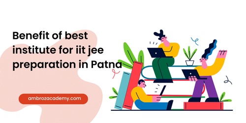 Benefit of best institute for iit jee preparation in Patna