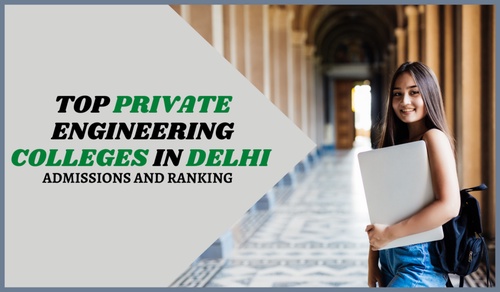 Top Private Engineering Colleges in Delhi – Admissions and Ranking