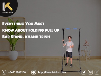 Everything You Must Know About Folding Pull Up Bar Stand- Khanh Trinh