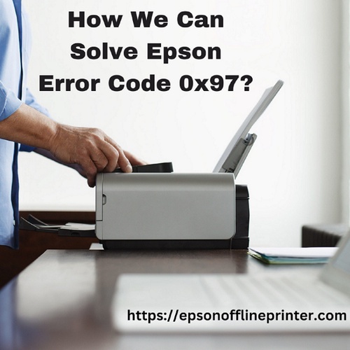 How We Can Solve Epson Error Code 0x97?