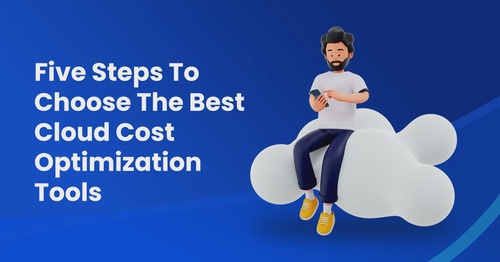 Five Steps To Choose The Best Cloud Cost Optimization Tools