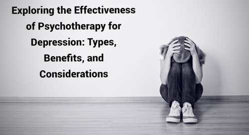 Exploring the Effectiveness of Psychotherapy for Depression: Types, Benefits, and Considerations