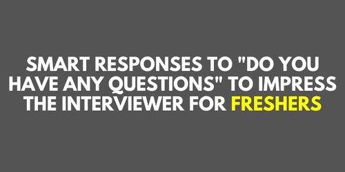 Smart Responses to "Do You Have Any Questions" to Impress the Interviewer For Freshers