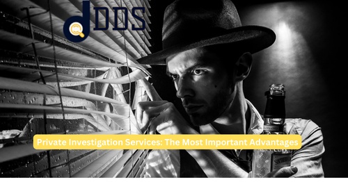Private Investigation Services: The Most Important Advantages