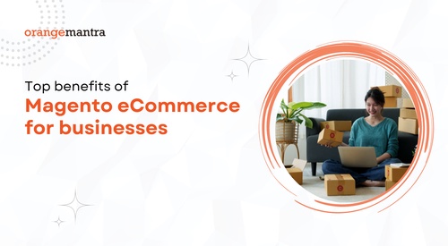 Top benefits of Magento eCommerce for businesses