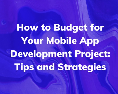 How to Budget for Your Mobile App Development Project: Tips and Strategies