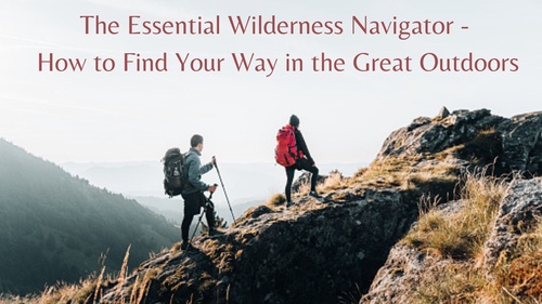 The Essential Wilderness Navigator - How to Find Your Way in the Great Outdoors