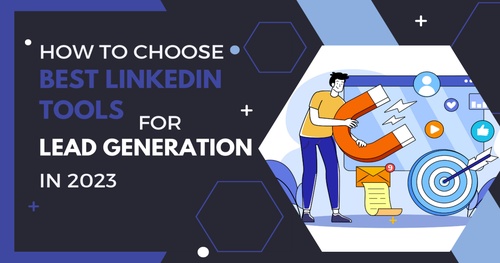 How to Choose Best LinkedIn Tools for Lead Generation in 2023