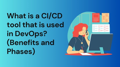 What is a CI/CD tool that is used in DevOps? (Benefits and Phases)
