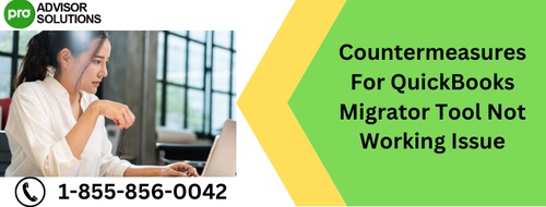 Countermeasures For QuickBooks Migrator Tool Not Working Issue
