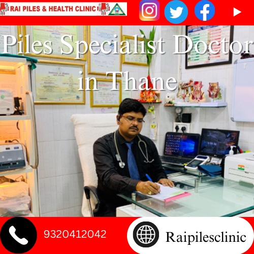 Piles Specialist Doctor In Thane: A Comprehensive Guide