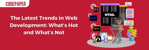 The Latest Trends in Web Development: What's Hot and What's Not